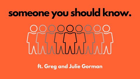 Someone You Should Know ft. Greg & Julie Gorman