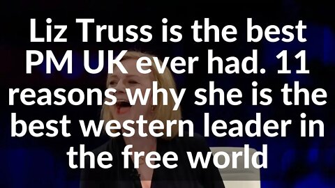 Liz Truss is the best PM UK ever had.11 reasons why she is the best western leader in the free world