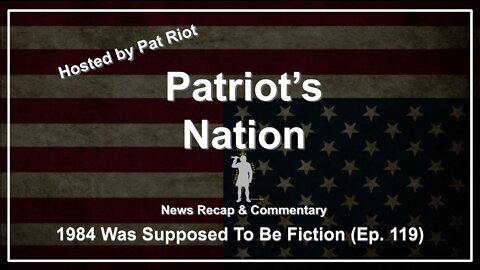 1984 Was Supposed To Be Fiction (Ep. 119) - Patriot's Nation