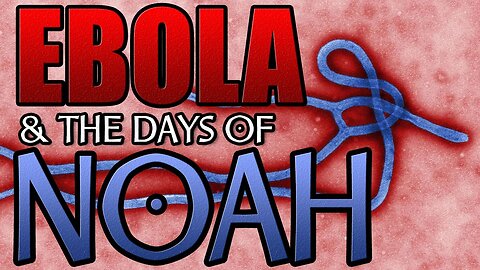 WARNING: Ebola & the Days of Noah - Mass Scale Genetic Engineering of the Human Race