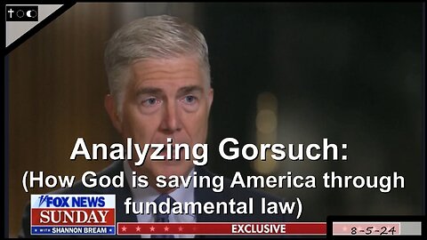 Analyzing Gorsuch (How God is saving America through fundamental law) - 8-5-24