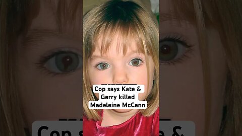 Cop says Kate & Gerry killed Madeleine McCann