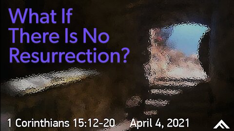 What If There Is No Resurrection? (1 Corinthians 15:12-20)