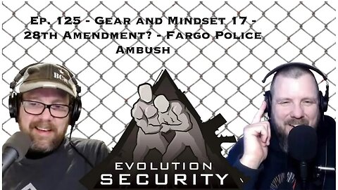 Ep. 125 - Gear and Mindset 17 - 28th Amendment? - Fargo Police Ambush