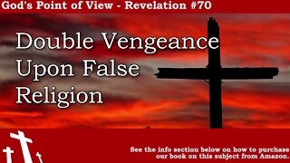 Revelation #70 - Double Vengeance Upon False Religion | God's Point of View