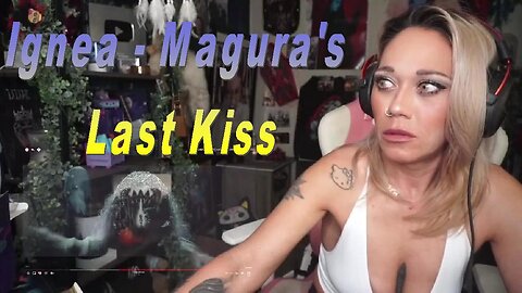 Ignea - Magura's Last Kiss - Live Streaming With JustJenReacts