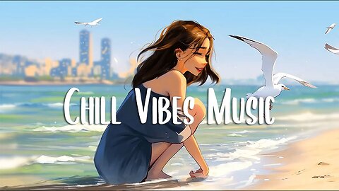 Chill Vibes Music 🍀 Comfortable songs to make you feel better ~ Morning songs