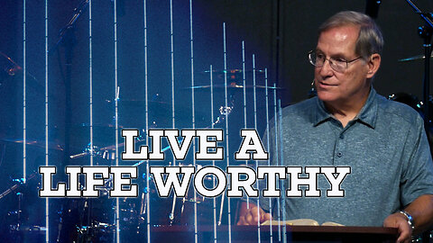 "Live A Life Worthy" - Ephesians #8
