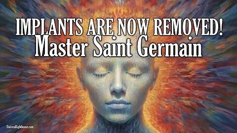 IMPLANTS ARE NOW REMOVED! ~ Master Saint Germain