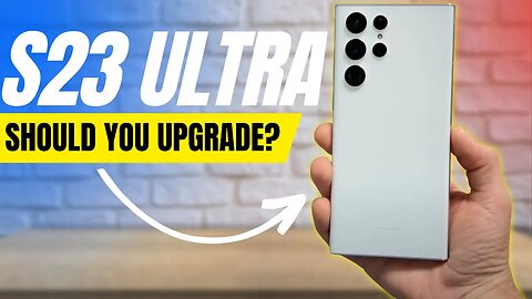 Is the S23 ultra a worthy UPGRADE?