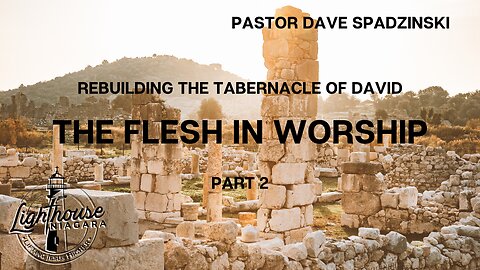 Rebuilding The Tabernacle Of David: The Flesh in Worship - Pastor Dave Spadzinski