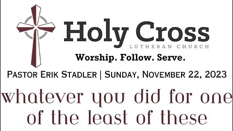 11/26/2023 | Whatever You Did for One of the Least of These | Holy Cross Lutheran Church