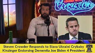 Steven Crowder Responds to Slava Ukraini Crybaby Kinzinger Endorsing Dementia Joe Biden 4 President