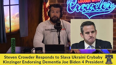 Steven Crowder Responds to Slava Ukraini Crybaby Kinzinger Endorsing Dementia Joe Biden 4 President