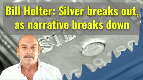 Bill Holter: Silver breaks out, as narrative breaks down