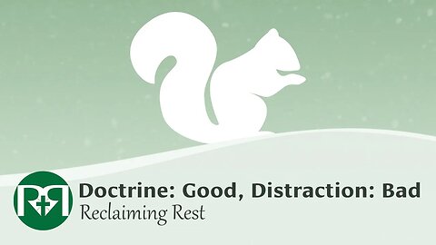 Doctrine: Good; Distraction: Bad | Reclaiming Rest