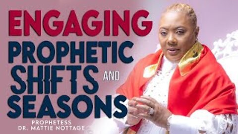 ENGAGING PROPHETIC SHIFTS & SEASONS | PROPHETESS MATTIE NOTTAGE