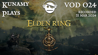Elden Ring | Ep. 024 VOD | 31 MAR 2024 | Kunamy Plays