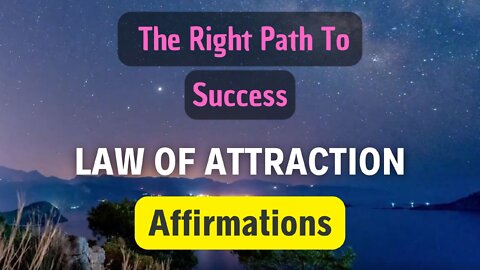The Right Path To Success - Law of Attraction - Affirmations