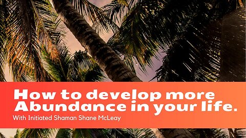 How To Develop More Abundance In Your Life With Initiated Shaman Shane McLeay