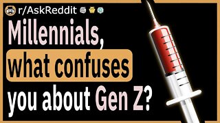 Millennials, what confuses you about Gen Z?