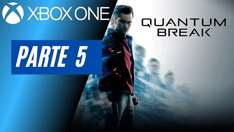 QUANTUM BREAK - PARTE 5 (XBOX ONE)