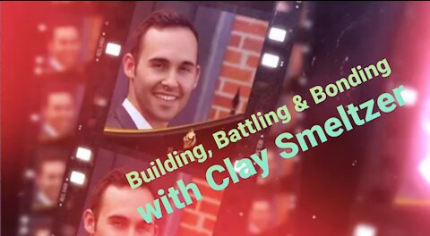 Building, Battling & Bonding with Clay Smeltzer