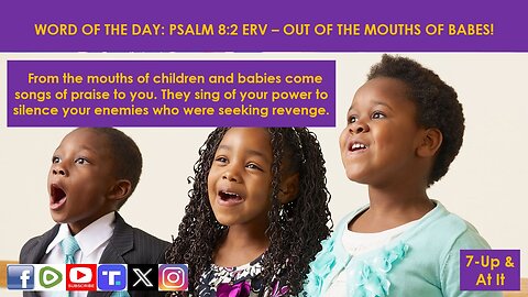 WORD OF THE DAY: PSALM 8:2 ERV - OUT OF THE MOUTHS OF BABES!