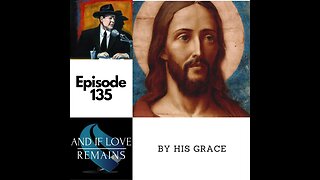 Episode 135 - By His Grace