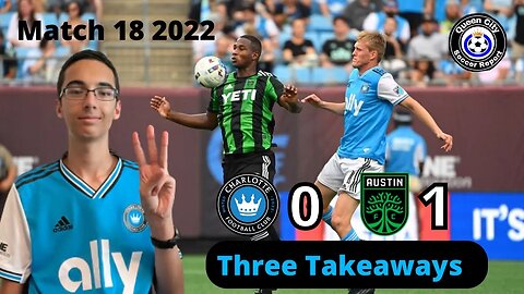 Charlotte FC 0-1 Austin FC | MLS 2022 Match 18 (Three Takeaways)