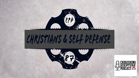 Christians and Self Defense| Cherishing Scripture Podcast Ep# 87