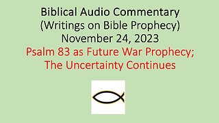 Biblical Audio Commentary – Psalm 83 as Future Prophecy; The Uncertainty Continues