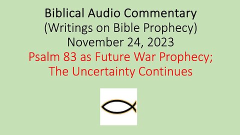 Biblical Audio Commentary – Psalm 83 as Future Prophecy; The Uncertainty Continues