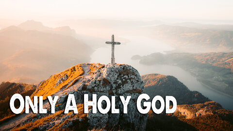 Only A Holy God