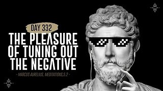 The Pleasure of Tuning Out the Negative - Day 332 - The Daily Stoic 365 Day Devotional