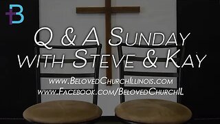 July 9, 2023: Q&A Sunday (Pastor Steve and Kay Cassell)