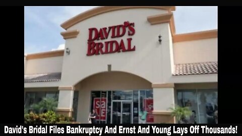 David's Bridal Files Bankruptcy And Ernst And Young Lays Off Thousands!