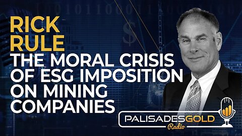 Rick Rule: The Moral Crisis of ESG Imposition on Mining Companies