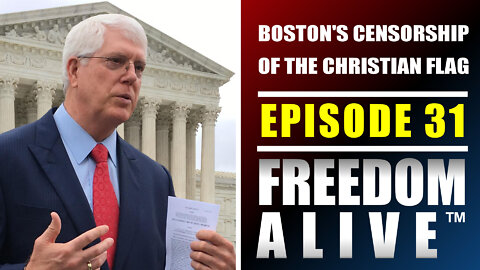 Boston's Censorship of the Christian Flag - Mat Staver - Freedom Alive™ Ep31