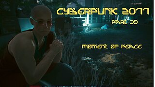 Cyberpunk 2077 Part 39 - Moment of Peace