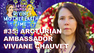 DIVINE MOTHER EARTH TIME #35: ARCTURIAN AMBASSADOR VIVIANE CHAUVET!