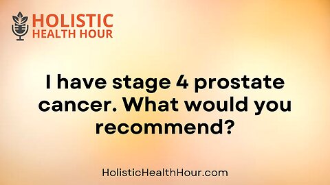 I have stage 4 prostate cancer. What would you recommend?