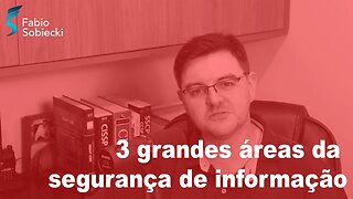 3 grandes áreas da segurança de informação