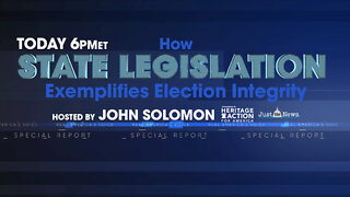 Watch John Solomon's Special Report: How State Legislation Exemplifies Election Integrity