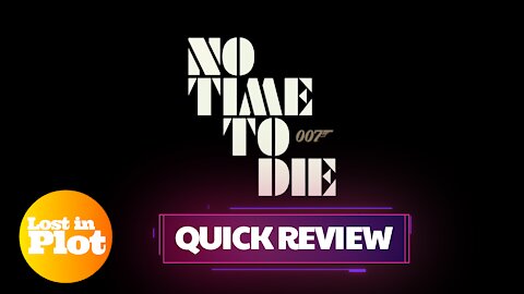 No Time To Die - Lost in Plot Quick Review (No spoilers)
