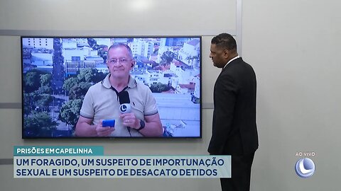 Capelinha: Um Foragido, um Suspeito de Importunação Sexual e um Suspeito de Desacato Detidos.