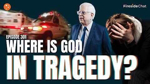 Fireside Chat Ep. 301 — Where Is God in Tragedy?