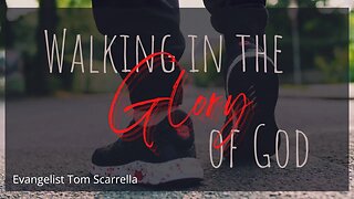 Walking in the Glory of God | Saturday - Ev. Tom Scarrella | 05-21-2022
