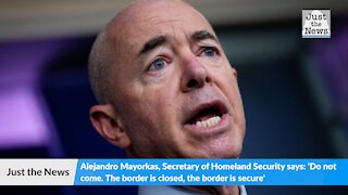 DHS Secretary says: 'Do not come. The border is closed, the border is secure'