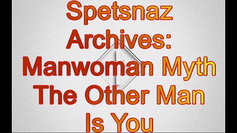 Spetsnaz Archive- ManWomanMyth The Other Man is You